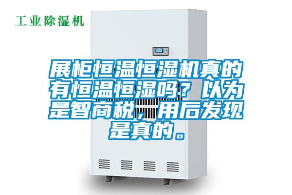 展柜恒溫恒濕機(jī)真的有恒溫恒濕嗎？以為是智商稅，用后發(fā)現(xiàn)是真的。