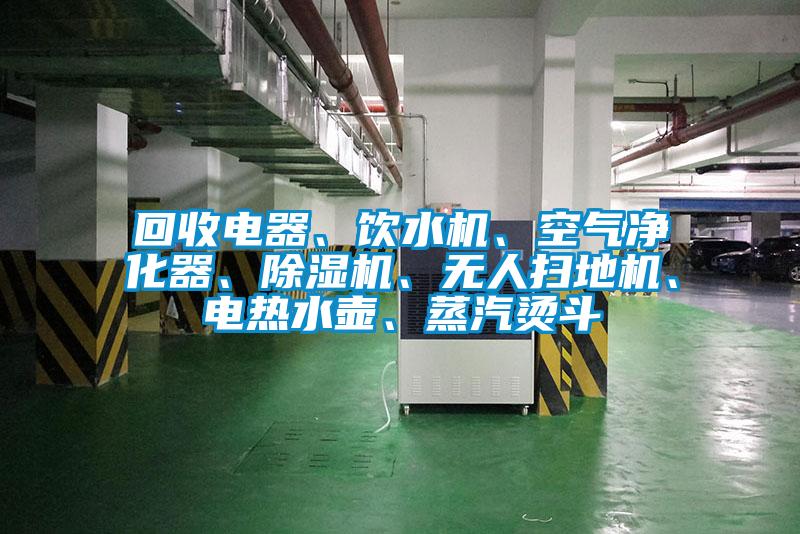 回收電器、飲水機(jī)、空氣凈化器、除濕機(jī)、無人掃地機(jī)、電熱水壺、蒸汽燙斗