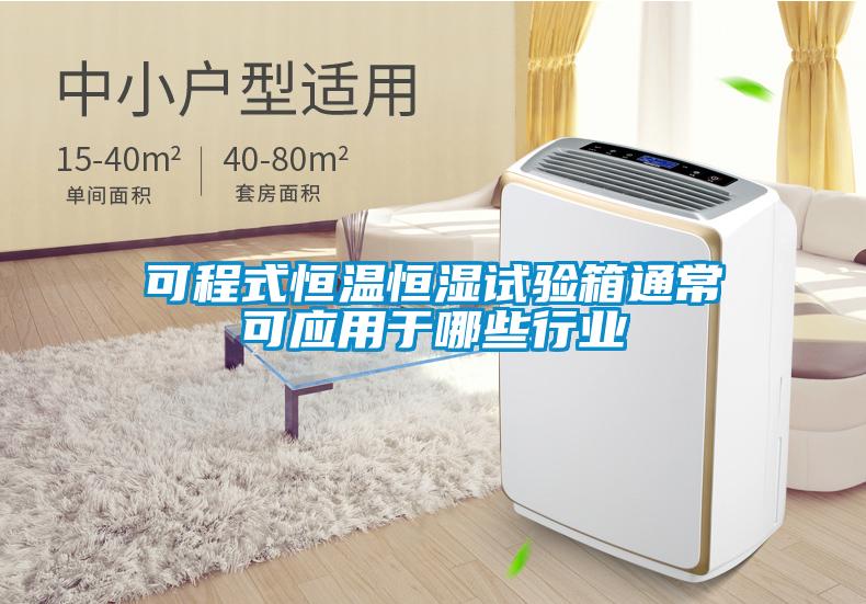 可程式恒溫恒濕試驗箱通?？蓱?yīng)用于哪些行業(yè)