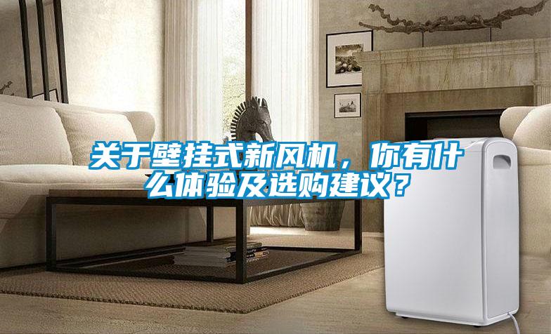 關(guān)于壁掛式新風(fēng)機(jī)，你有什么體驗(yàn)及選購建議？