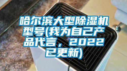 哈爾濱大型除濕機(jī)型號(hào)(我為自己產(chǎn)品代言，2022已更新)