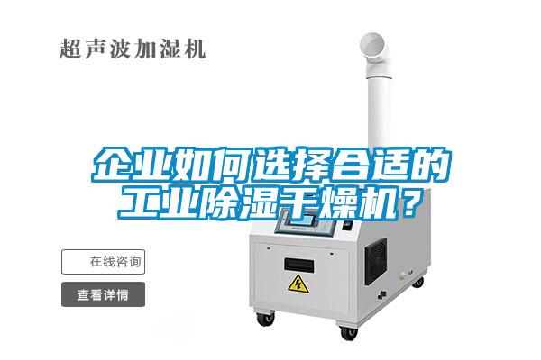 企業(yè)如何選擇合適的工業(yè)除濕干燥機(jī)？