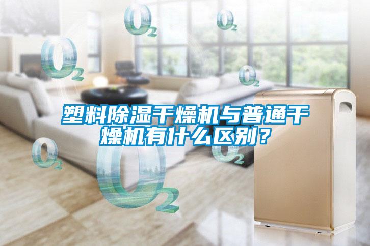 塑料除濕干燥機與普通干燥機有什么區(qū)別？