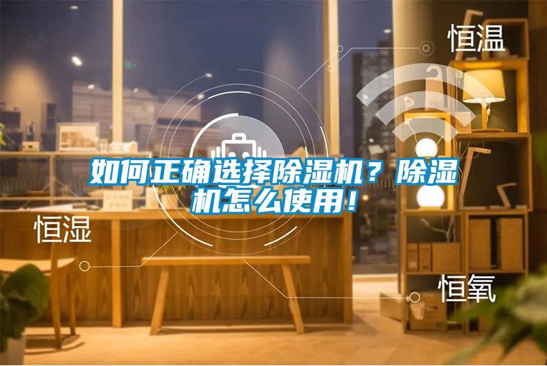 如何正確選擇除濕機(jī)？除濕機(jī)怎么使用！