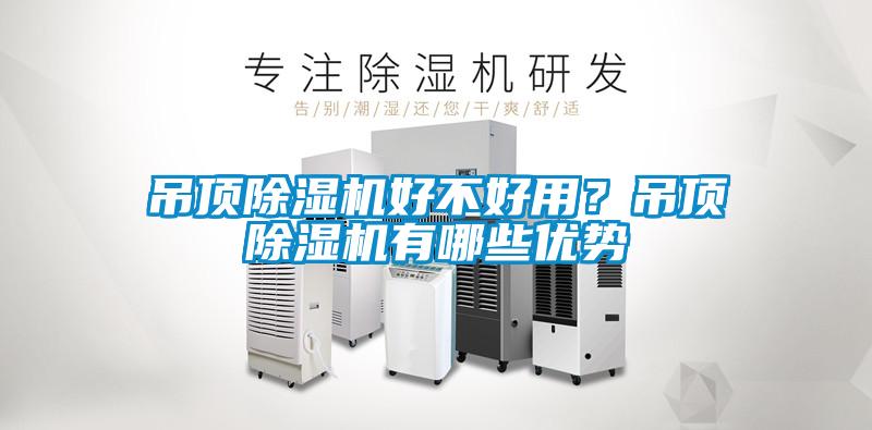 吊頂除濕機好不好用？吊頂除濕機有哪些優(yōu)勢