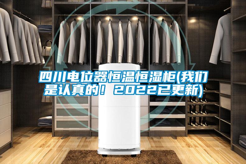 四川電位器恒溫恒濕柜(我們是認(rèn)真的！2022已更新)