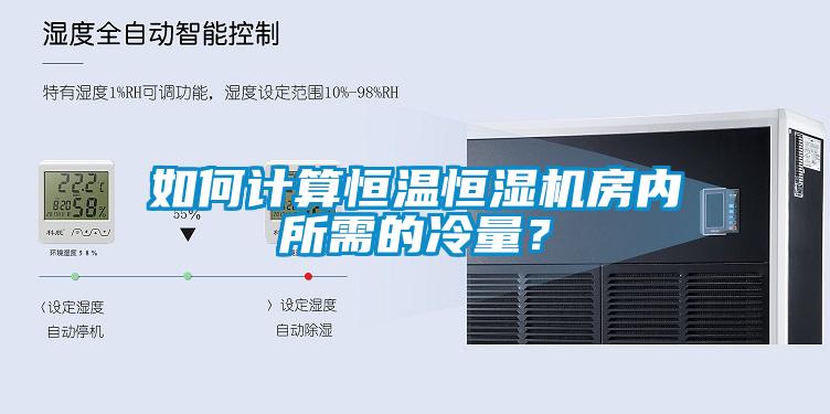 如何計算恒溫恒濕機房內(nèi)所需的冷量？
