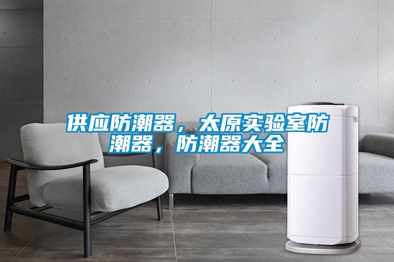 供應(yīng)防潮器，太原實(shí)驗(yàn)室防潮器，防潮器大全
