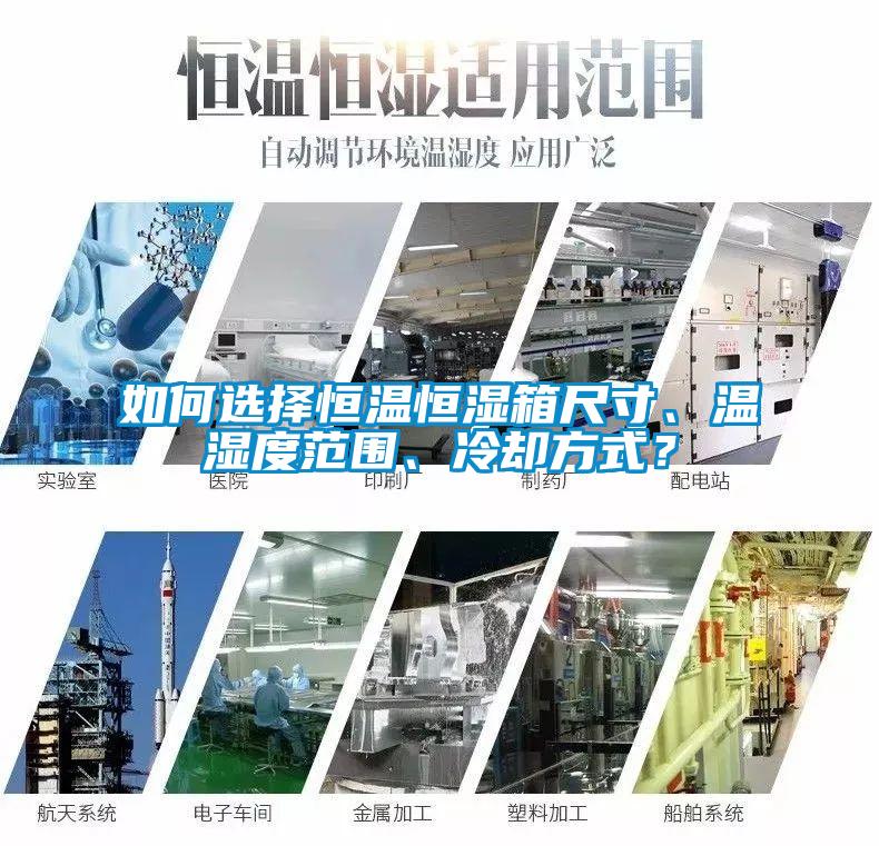 如何選擇恒溫恒濕箱尺寸、溫濕度范圍、冷卻方式？