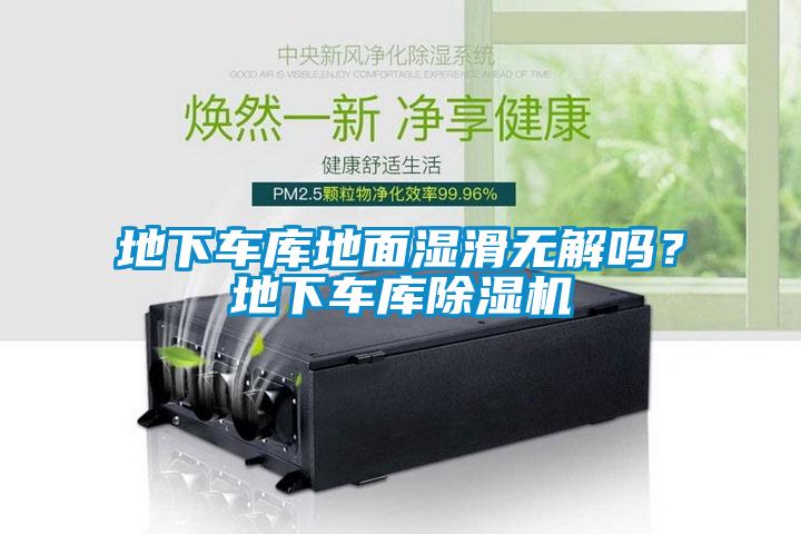 地下車庫地面濕滑無解嗎？地下車庫除濕機