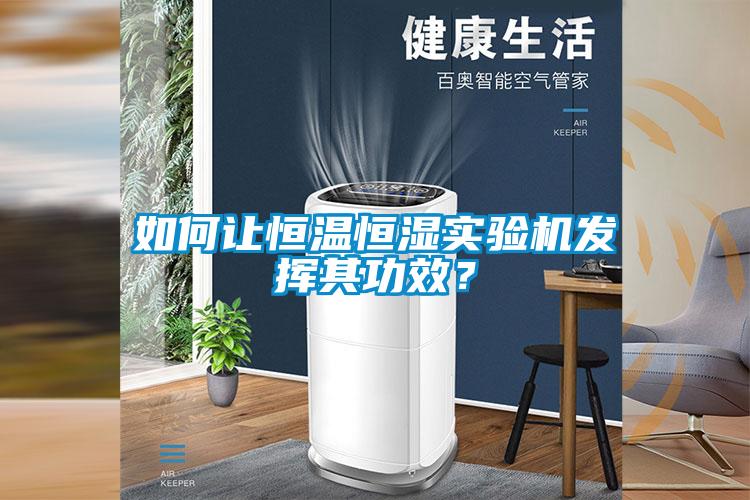 如何讓恒溫恒濕實驗機發(fā)揮其功效？