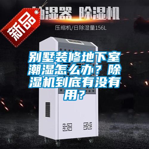 別墅裝修地下室潮濕怎么辦？除濕機到底有沒有用？