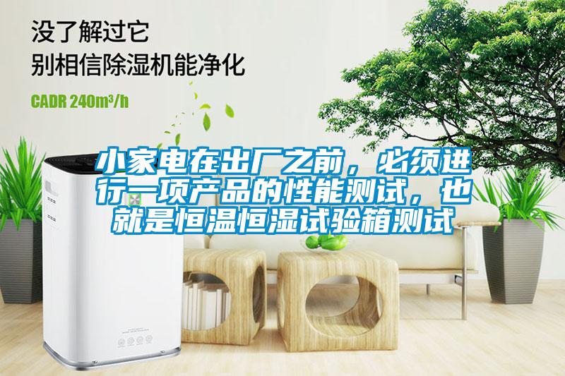 小家電在出廠之前，必須進行一項產(chǎn)品的性能測試，也就是恒溫恒濕試驗箱測試