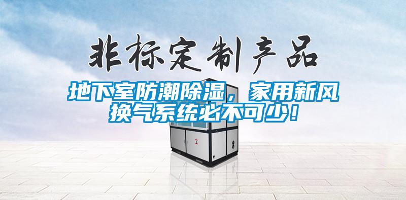地下室防潮除濕，家用新風(fēng)換氣系統(tǒng)必不可少！