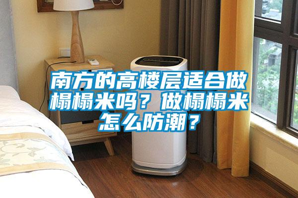 南方的高樓層適合做榻榻米嗎？做榻榻米怎么防潮？