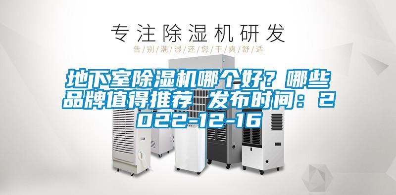 地下室除濕機(jī)哪個(gè)好？哪些品牌值得推薦 發(fā)布時(shí)間：2022-12-16
