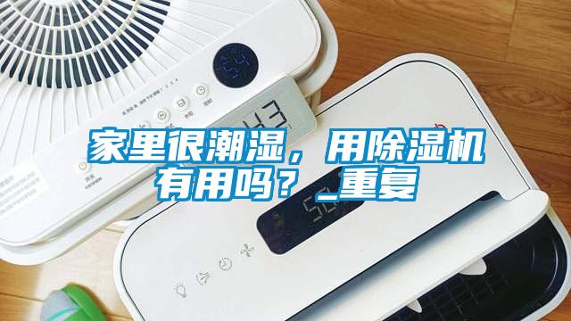 家里很潮濕，用除濕機(jī)有用嗎？_重復(fù)