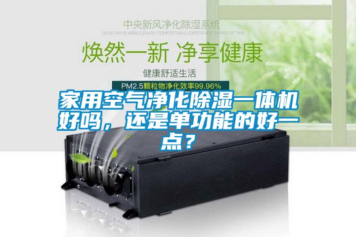 家用空氣凈化除濕一體機(jī)好嗎，還是單功能的好一點(diǎn)？