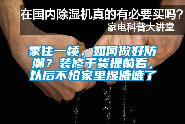 家住一樓，如何做好防潮？裝修干貨提前看，以后不怕家里濕漉漉了