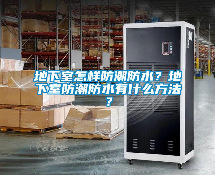 地下室怎樣防潮防水？地下室防潮防水有什么方法？