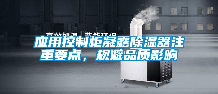 應(yīng)用控制柜凝露除濕器注重要點，規(guī)避品質(zhì)影響