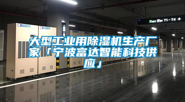 大型工業(yè)用除濕機(jī)生產(chǎn)廠(chǎng)家「寧波富達(dá)智能科技供應(yīng)」