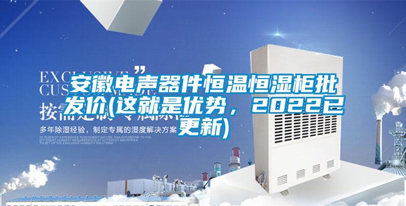 安徽電聲器件恒溫恒濕柜批發(fā)價(jià)(這就是優(yōu)勢(shì)，2022已更新)