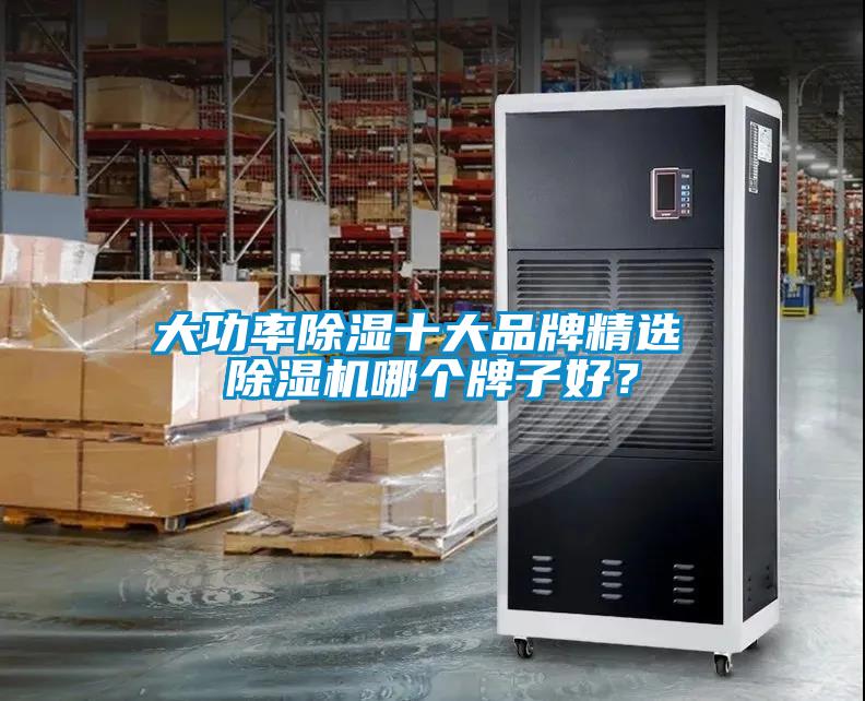大功率除濕十大品牌精選 除濕機(jī)哪個牌子好？
