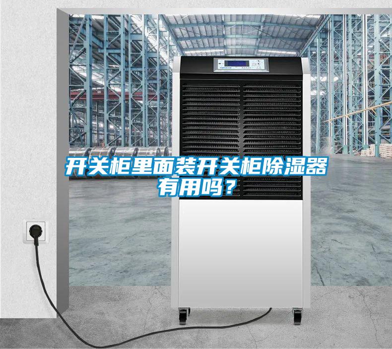 開關(guān)柜里面裝開關(guān)柜除濕器有用嗎？