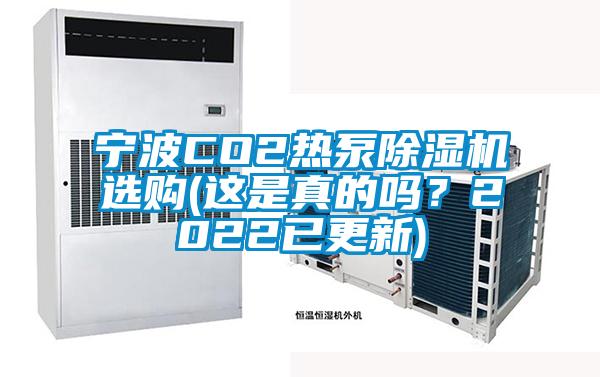 寧波CO2熱泵除濕機(jī)選購(gòu)(這是真的嗎？2022已更新)
