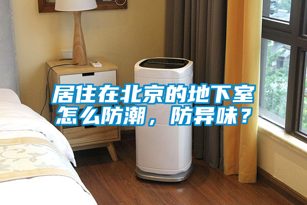 居住在北京的地下室怎么防潮，防異味？