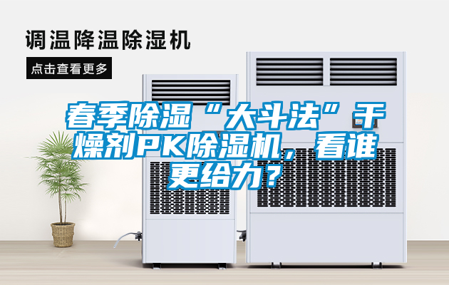 春季除濕“大斗法”干燥劑PK除濕機，看誰更給力？