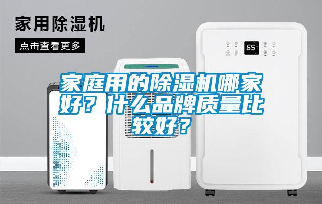 家庭用的除濕機(jī)哪家好？什么品牌質(zhì)量比較好？