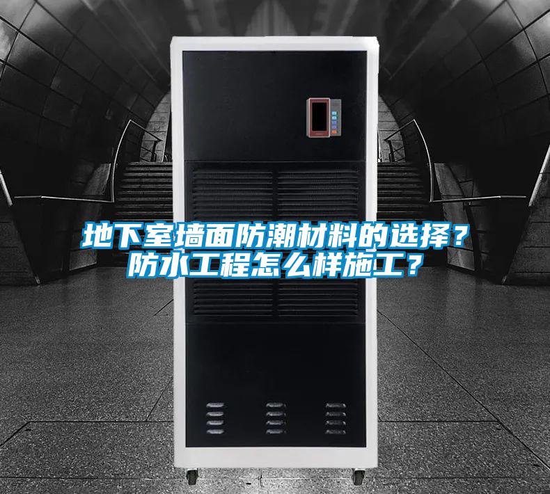 地下室墻面防潮材料的選擇？防水工程怎么樣施工？
