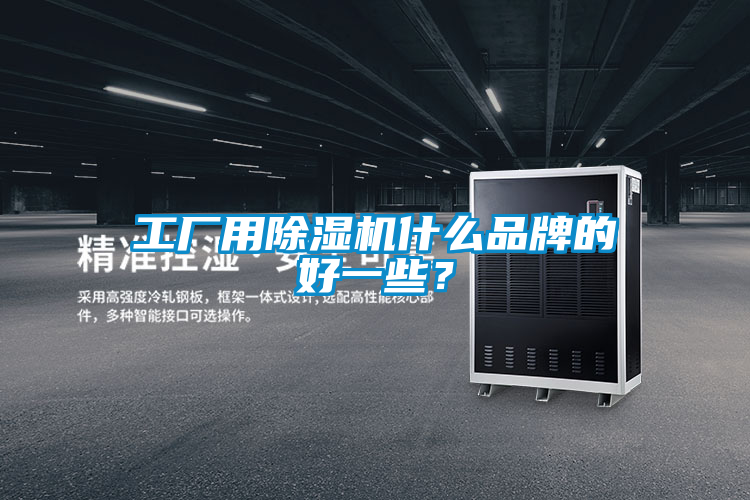 工廠用除濕機(jī)什么品牌的好一些？