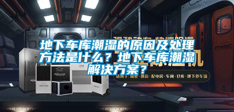 地下車庫(kù)潮濕的原因及處理方法是什么？地下車庫(kù)潮濕解決方案？