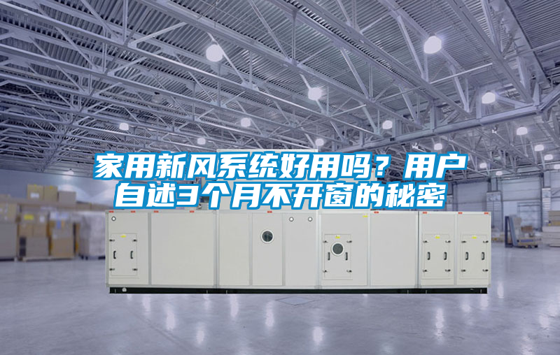 家用新風(fēng)系統(tǒng)好用嗎？用戶自述3個(gè)月不開窗的秘密