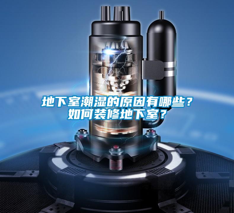 地下室潮濕的原因有哪些？如何裝修地下室？