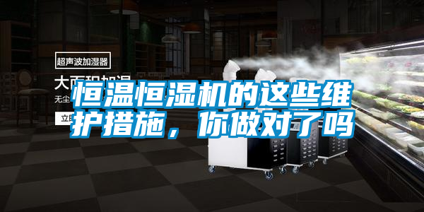 恒溫恒濕機(jī)的這些維護(hù)措施，你做對了嗎