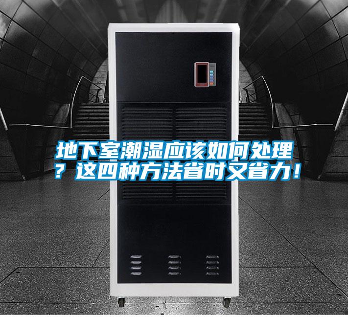地下室潮濕應(yīng)該如何處理？這四種方法省時(shí)又省力！