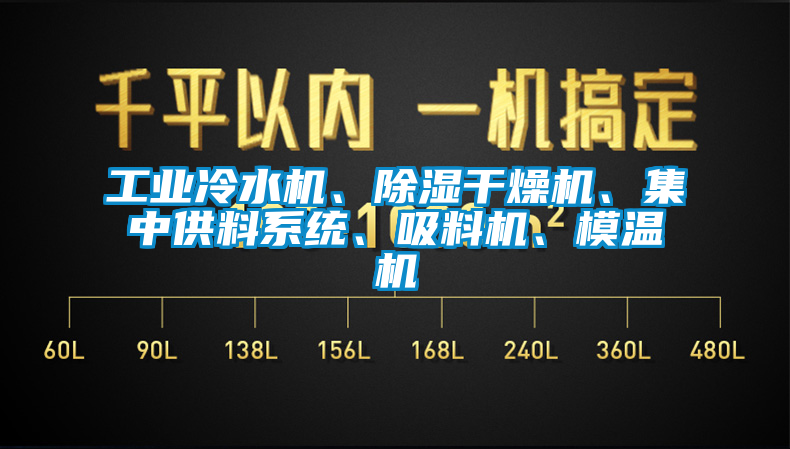 工業(yè)冷水機(jī)、除濕干燥機(jī)、集中供料系統(tǒng)、吸料機(jī)、模溫機(jī)