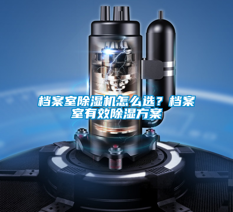 檔案室除濕機(jī)怎么選？檔案室有效除濕方案