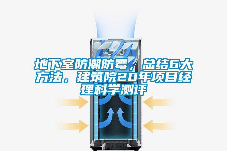 地下室防潮防霉，總結(jié)6大方法，建筑院20年項(xiàng)目經(jīng)理科學(xué)測(cè)評(píng)