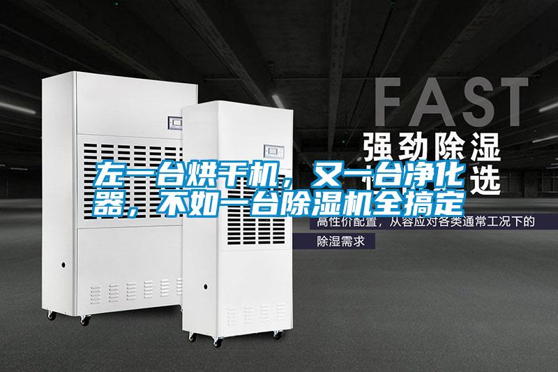 左一臺(tái)烘干機(jī)，又一臺(tái)凈化器，不如一臺(tái)除濕機(jī)全搞定