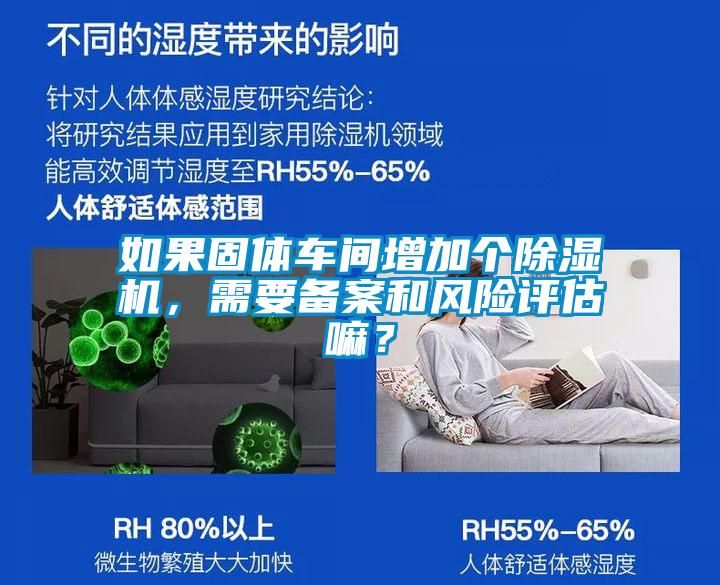 如果固體車間增加個(gè)除濕機(jī)，需要備案和風(fēng)險(xiǎn)評(píng)估嘛？