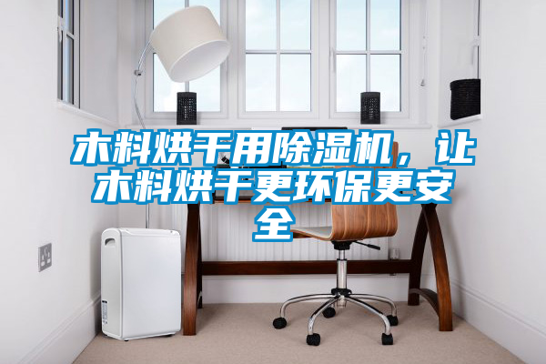 木料烘干用除濕機，讓木料烘干更環(huán)保更安全