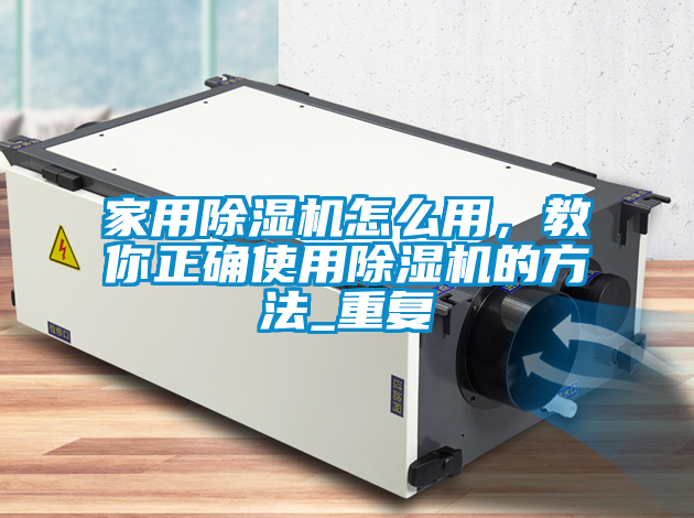 家用除濕機(jī)怎么用，教你正確使用除濕機(jī)的方法_重復(fù)