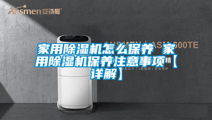 家用除濕機(jī)怎么保養(yǎng) 家用除濕機(jī)保養(yǎng)注意事項【詳解】