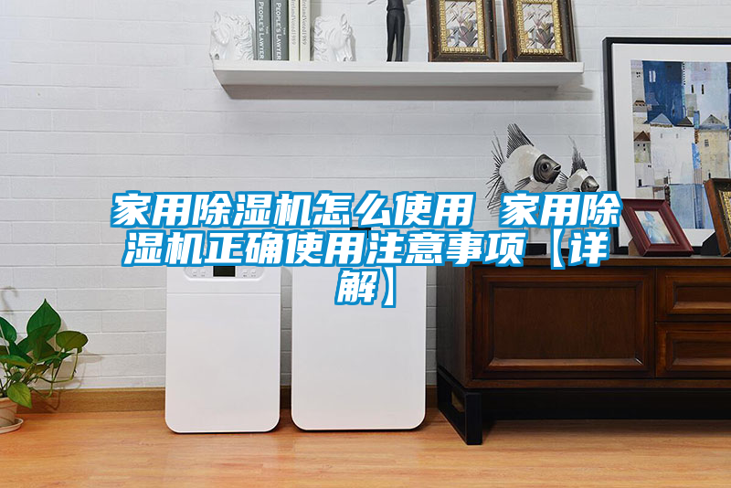 家用除濕機(jī)怎么使用 家用除濕機(jī)正確使用注意事項【詳解】