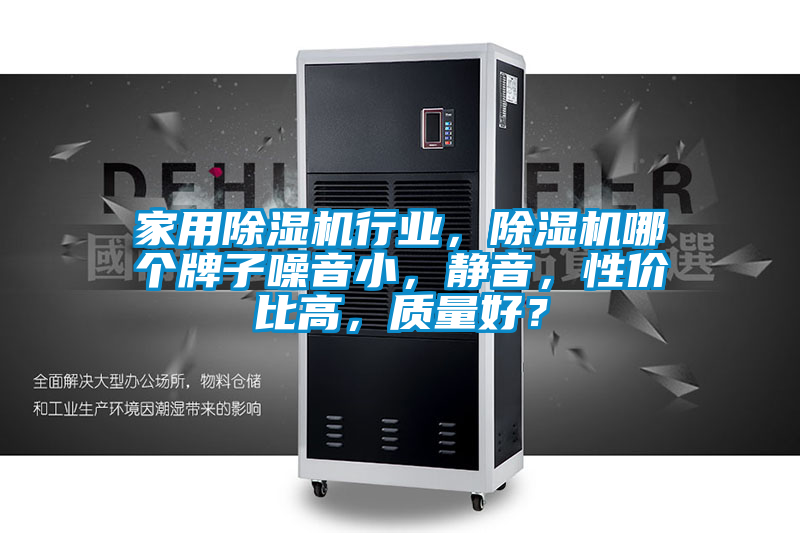 家用除濕機(jī)行業(yè)，除濕機(jī)哪個牌子噪音小，靜音，性價比高，質(zhì)量好？